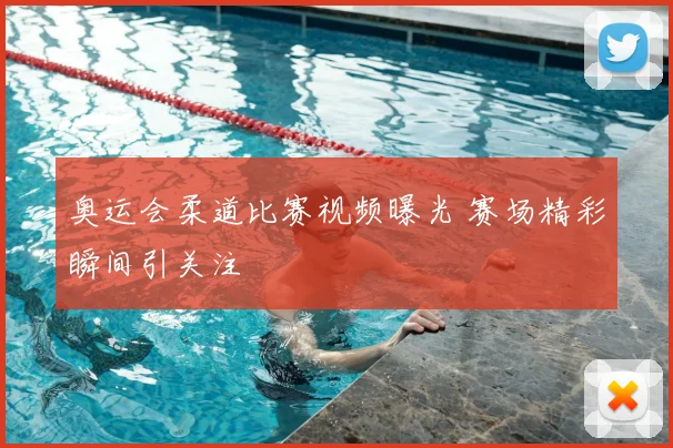奥运会柔道比赛视频曝光 赛场精彩瞬间引关注