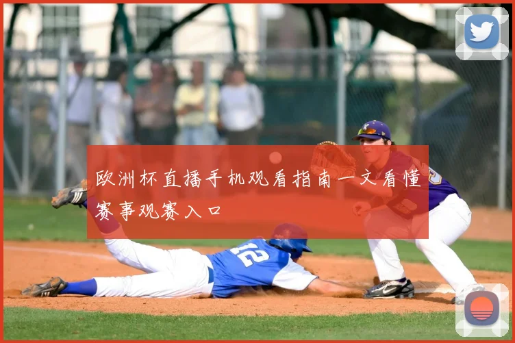 欧洲杯直播手机观看指南一文看懂赛事观赛入口