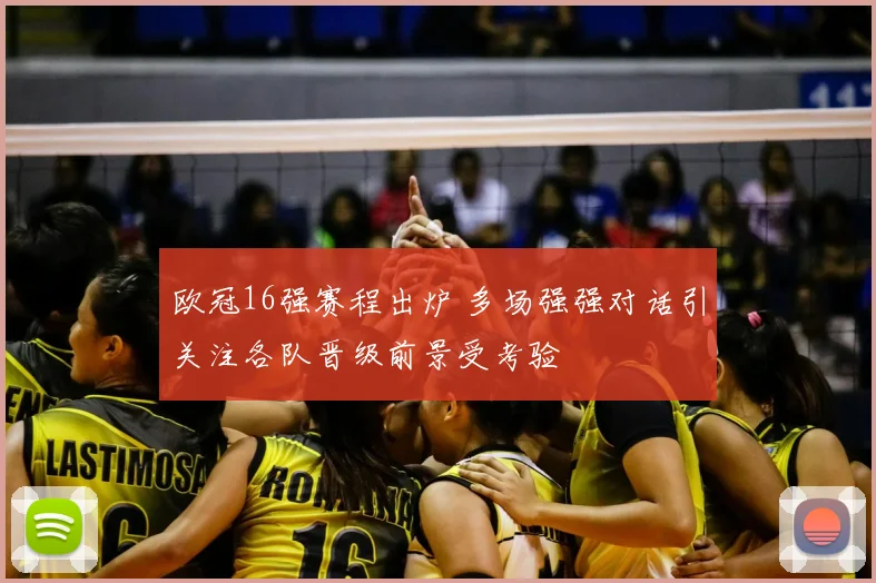 欧冠16强赛程出炉 多场强强对话引关注各队晋级前景受考验