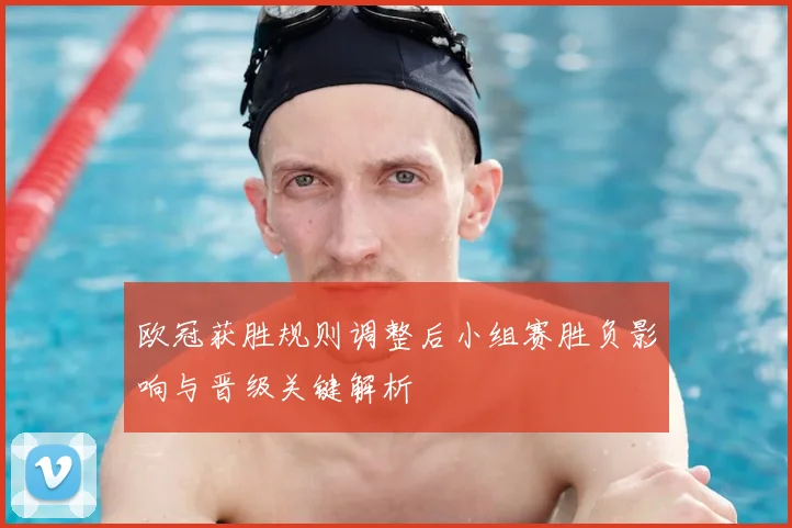 欧冠获胜规则调整后小组赛胜负影响与晋级关键解析