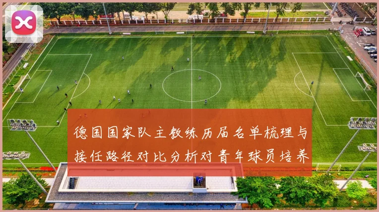德国国家队主教练历届名单梳理与接任路径对比分析对青年球员培养影响